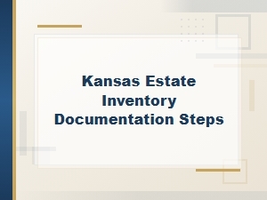 Kansas Estate Inventory Documentation Steps