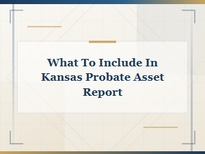 What to Include in Kansas Probate Asset Report