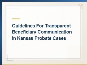 Guidelines for Transparent Beneficiary Communication in Kansas Probate Cases
