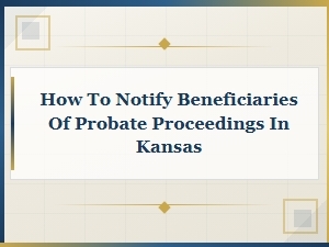 How to Notify Beneficiaries of Probate Proceedings in Kansas
