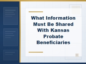 What Information Must Be Shared with Kansas Probate Beneficiaries