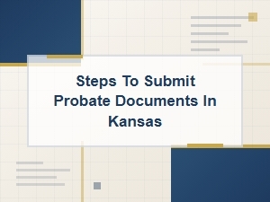 Steps to Submit Probate Documents in Kansas