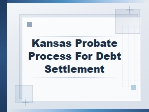 Kansas Probate Process for Debt Settlement