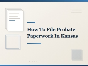 How to File Probate Paperwork in Kansas