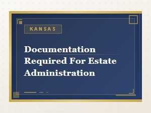Kansas Estate Administration Documentation Requirements