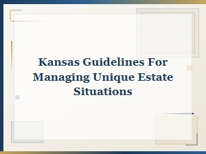 Kansas Guidelines for Managing Unique Estate Situations