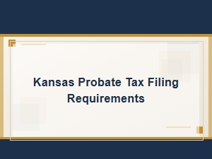 Kansas Probate Tax Filing Requirements